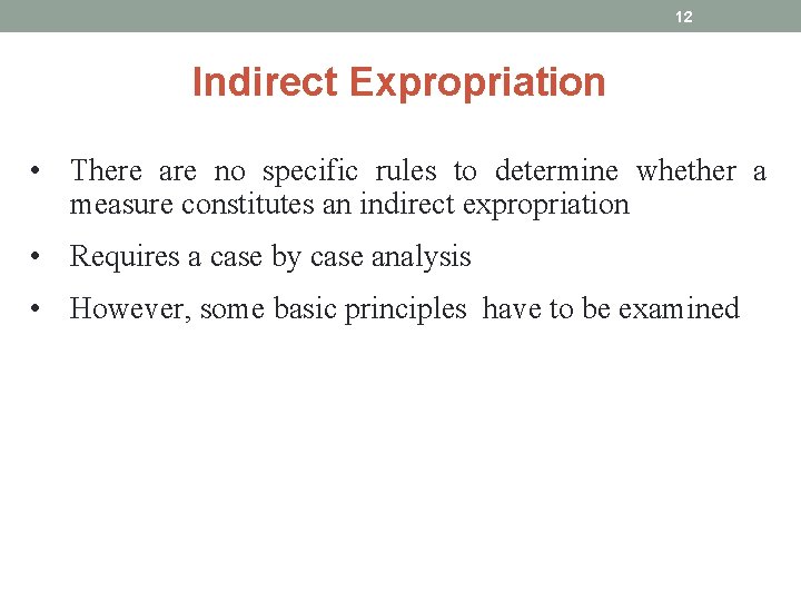 12 Indirect Expropriation • There are no specific rules to determine whether a measure