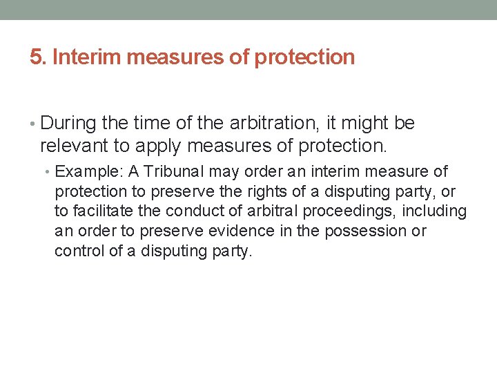 5. Interim measures of protection • During the time of the arbitration, it might