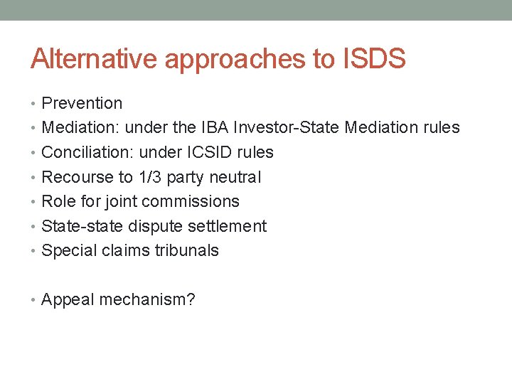 Alternative approaches to ISDS • Prevention • Mediation: under the IBA Investor-State Mediation rules