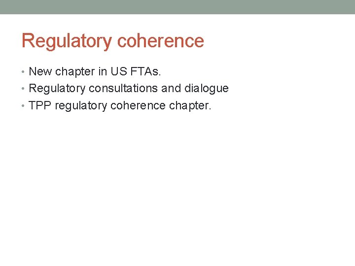 Regulatory coherence • New chapter in US FTAs. • Regulatory consultations and dialogue •