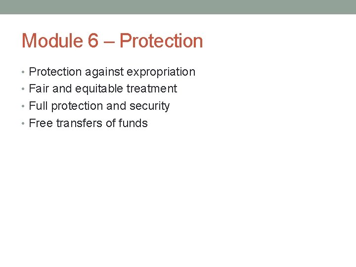 Module 6 – Protection • Protection against expropriation • Fair and equitable treatment •