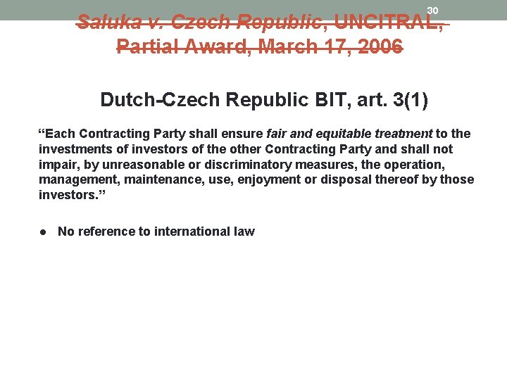 30 Saluka v. Czech Republic, UNCITRAL, Partial Award, March 17, 2006 Dutch-Czech Republic BIT,