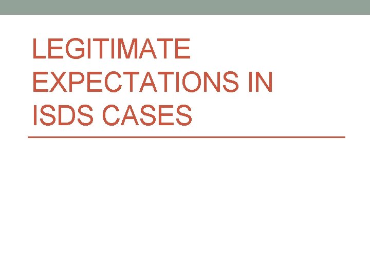 LEGITIMATE EXPECTATIONS IN ISDS CASES 