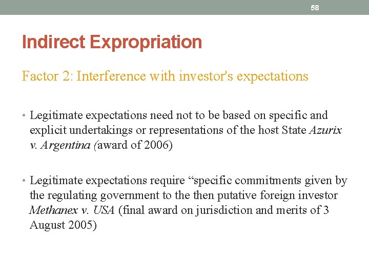 58 Indirect Expropriation Factor 2: Interference with investor's expectations • Legitimate expectations need not