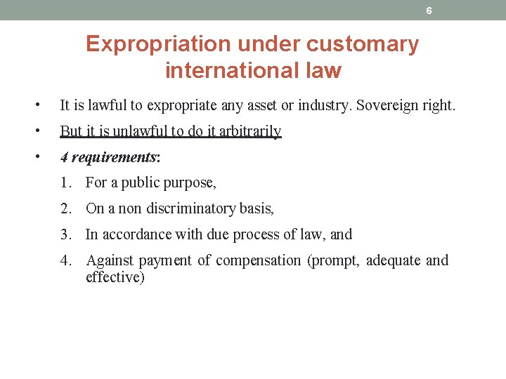 6 Expropriation under customary international law • It is lawful to expropriate any asset