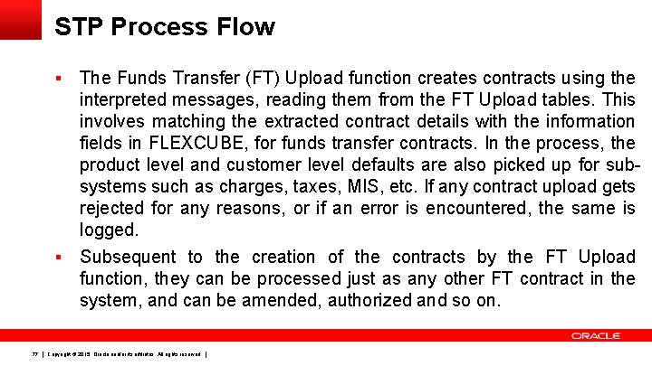 STP Process Flow The Funds Transfer (FT) Upload function creates contracts using the interpreted
