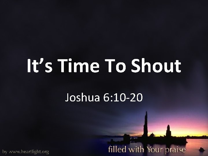 It’s Time To Shout Joshua 6: 10 -20 