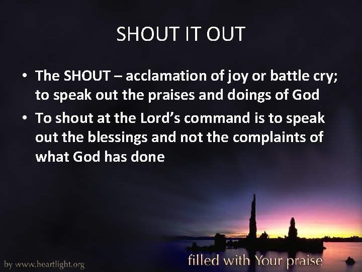 SHOUT IT OUT • The SHOUT – acclamation of joy or battle cry; to