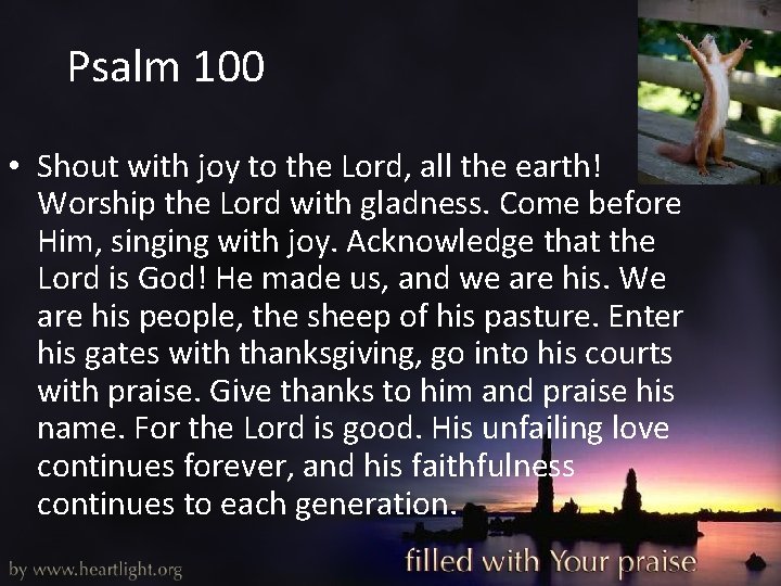 Psalm 100 • Shout with joy to the Lord, all the earth! Worship the