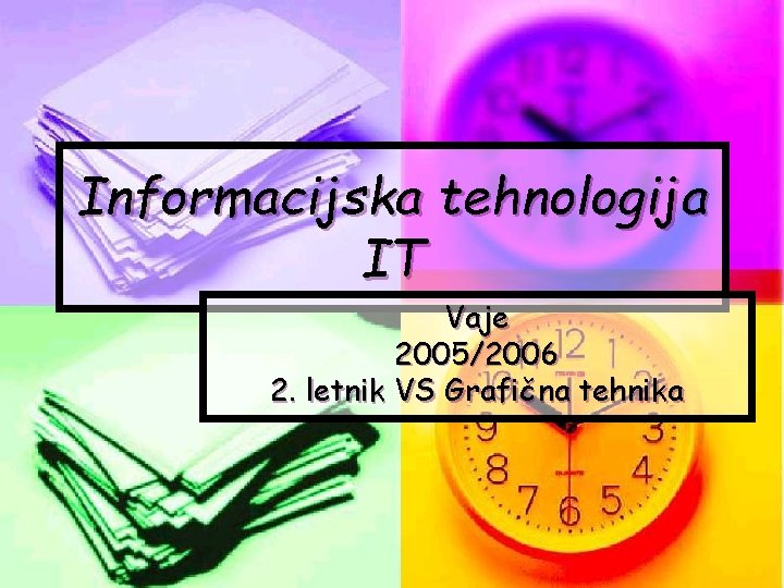 Informacijska tehnologija IT Vaje 2005/2006 2. letnik VS Grafična tehnika 