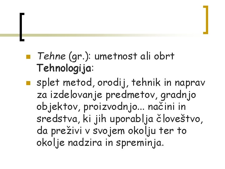 n n Tehne (gr. ): umetnost ali obrt Tehnologija: splet metod, orodij, tehnik in