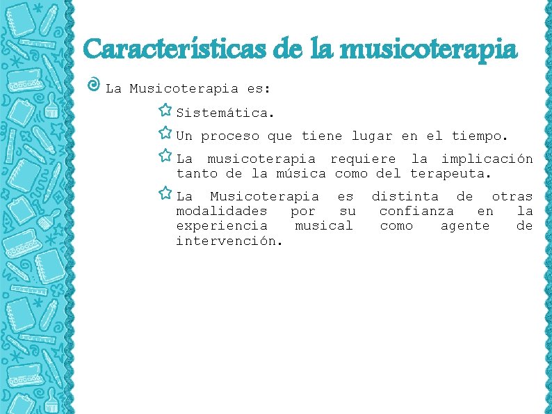 Características de la musicoterapia La Musicoterapia es: Sistemática. Un proceso que tiene lugar en