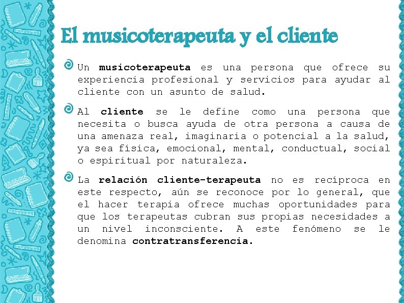 El musicoterapeuta y el cliente Un musicoterapeuta es una persona que ofrece su experiencia