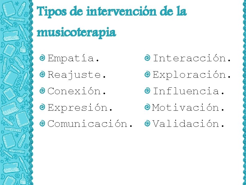 Tipos de intervención de la musicoterapia Empatía. Reajuste. Conexión. Expresión. Comunicación. Interacción. Exploración. Influencia.