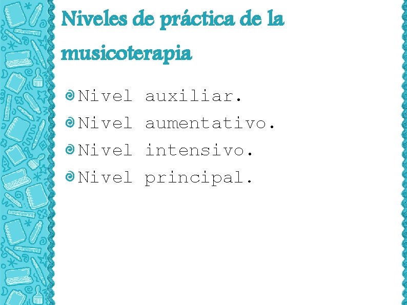 Niveles de práctica de la musicoterapia Nivel auxiliar. aumentativo. intensivo. principal. 