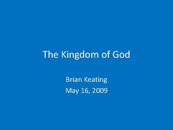 The Kingdom of God Brian Keating May 16, 2009 