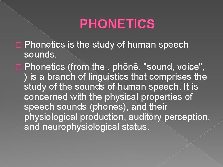 PHONETICS � Phonetics is the study of human speech sounds. � Phonetics (from the