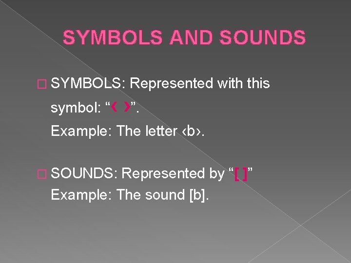 SYMBOLS AND SOUNDS � SYMBOLS: Represented with this symbol: “‹ ›”. Example: The letter