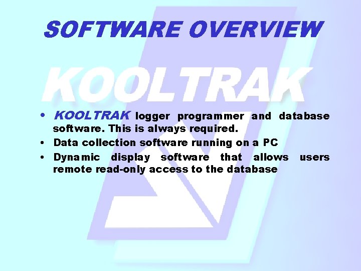 SOFTWARE OVERVIEW • KOOLTRAK logger programmer and database software. This is always required. • SOFTWARE OVERVIEW • KOOLTRAK logger programmer and database software. This is always required. •