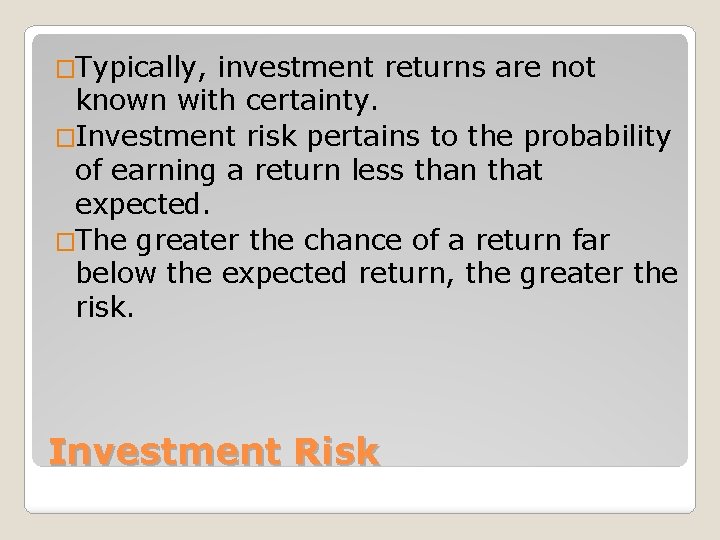 �Typically, investment returns are not known with certainty. �Investment risk pertains to the probability