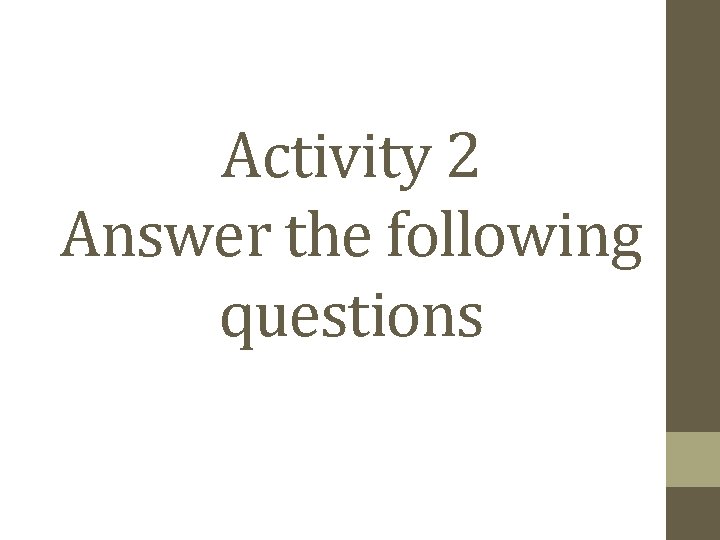 Activity 2 Answer the following questions Activity 2 Answer the following questions