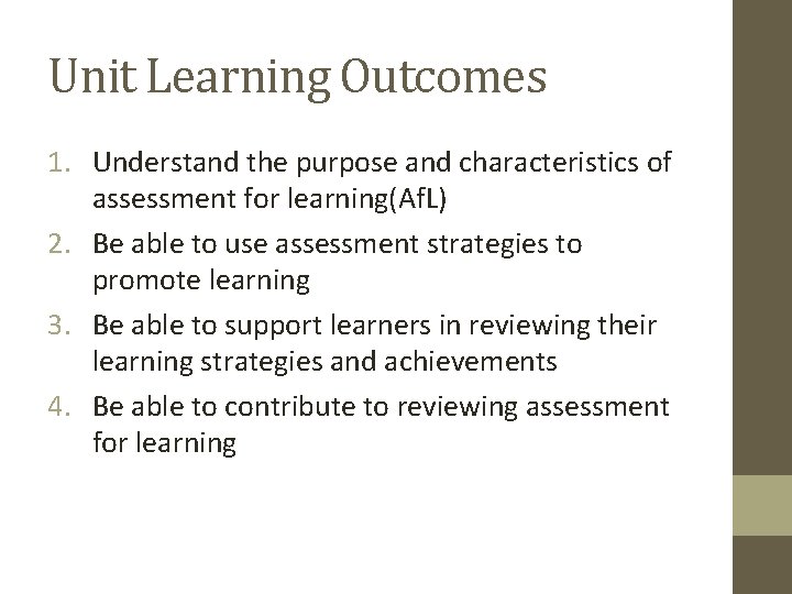 Unit Learning Outcomes 1. Understand the purpose and characteristics of assessment for learning(Af. L) Unit Learning Outcomes 1. Understand the purpose and characteristics of assessment for learning(Af. L)