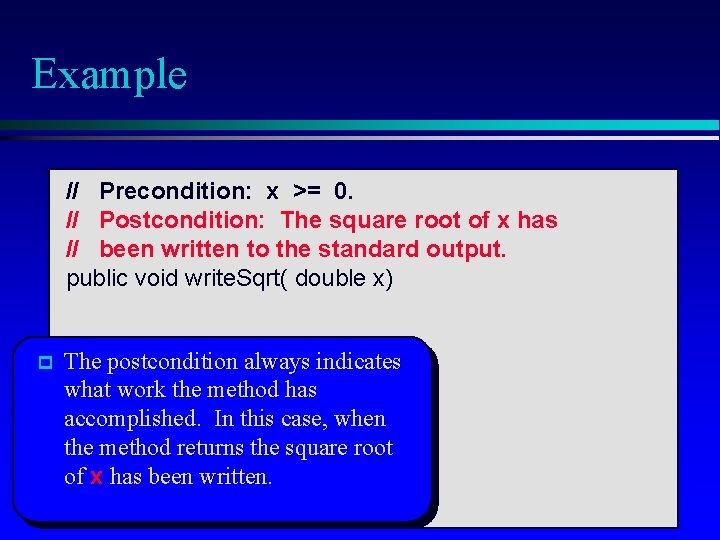 Example // Precondition: x >= 0. // Postcondition: The square root of x has