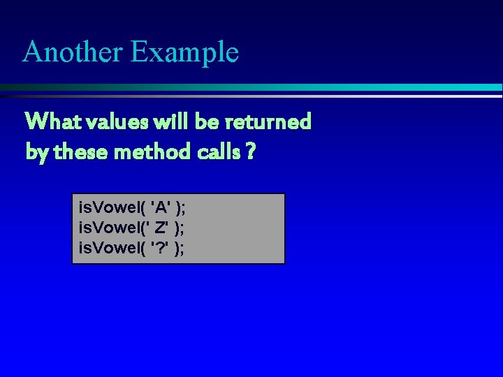 Another Example What values will be returned by these method calls ? is. Vowel(