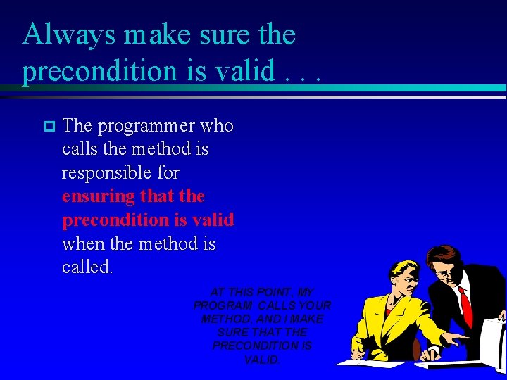 Always make sure the precondition is valid. . . p The programmer who calls