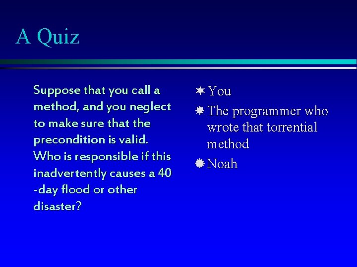 A Quiz Suppose that you call a method, and you neglect to make sure