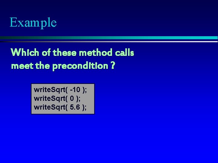 Example Which of these method calls meet the precondition ? write. Sqrt( -10 );