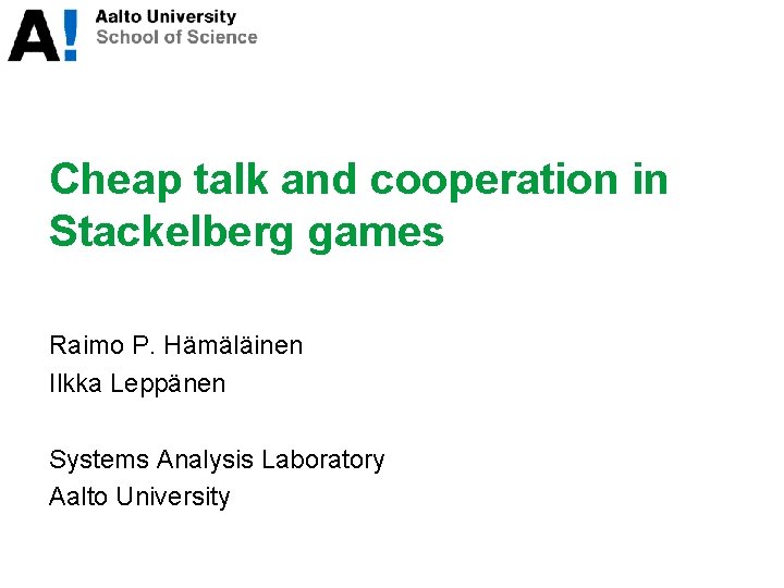 Cheap talk and cooperation in Stackelberg games Raimo P. Hämäläinen Ilkka Leppänen Systems Analysis