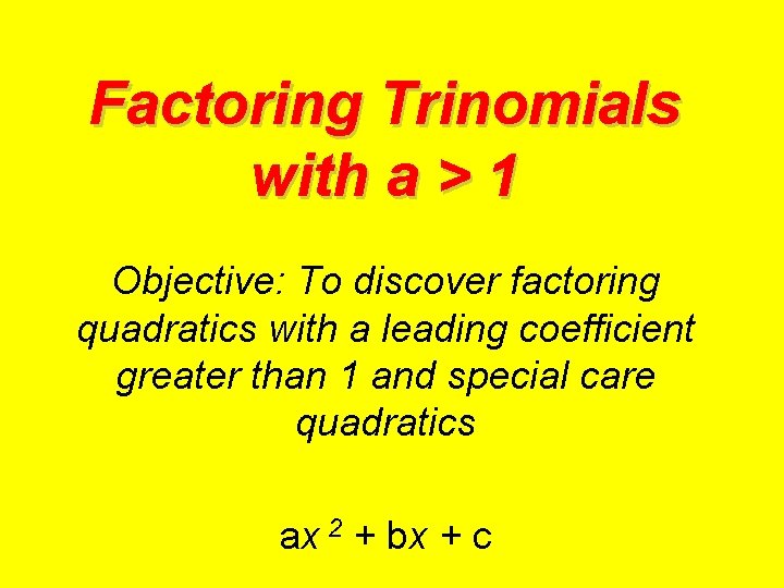 Factoring Trinomials with a > 1 Objective: To discover factoring quadratics with a leading