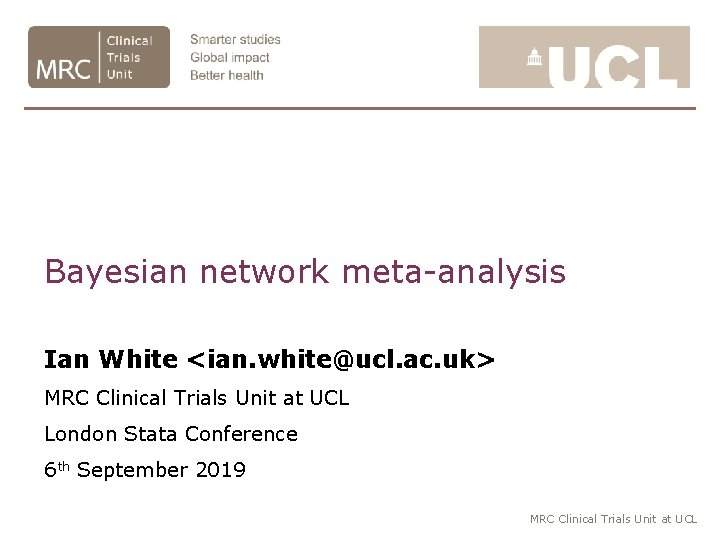 Bayesian network meta-analysis Ian White <ian. white@ucl. ac. uk> MRC Clinical Trials Unit at