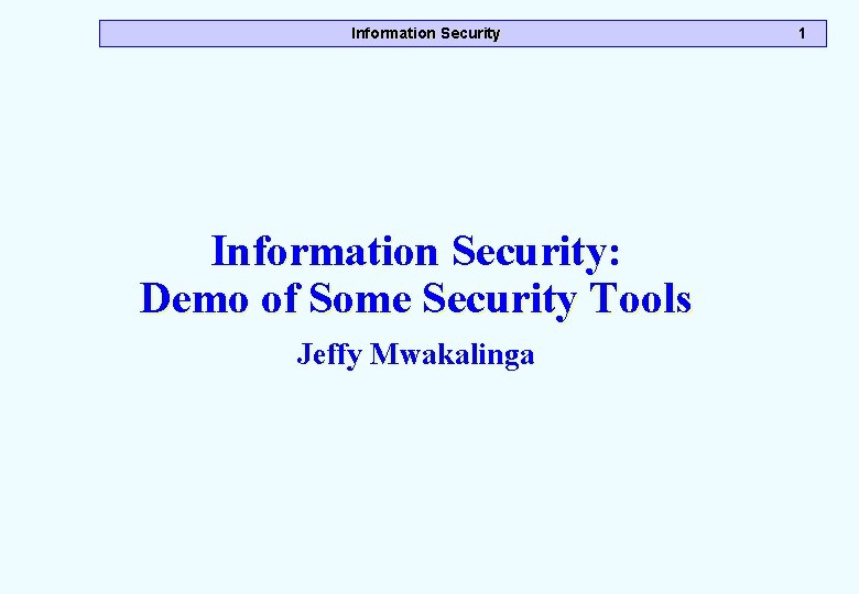 Information Security: Demo of Some Security Tools Jeffy Mwakalinga 1 