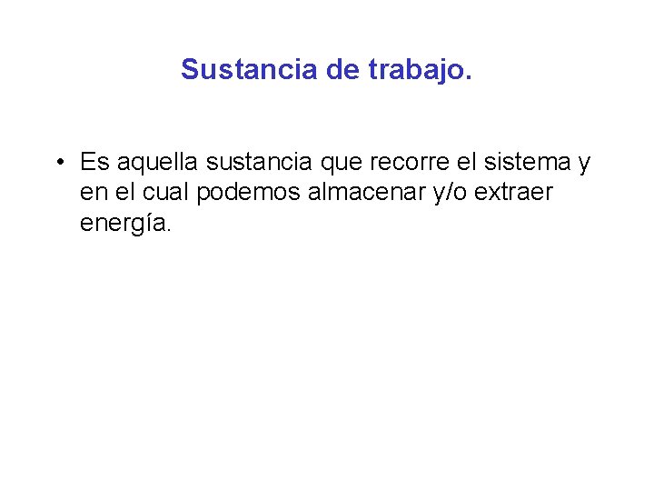 Sustancia de trabajo. • Es aquella sustancia que recorre el sistema y en el