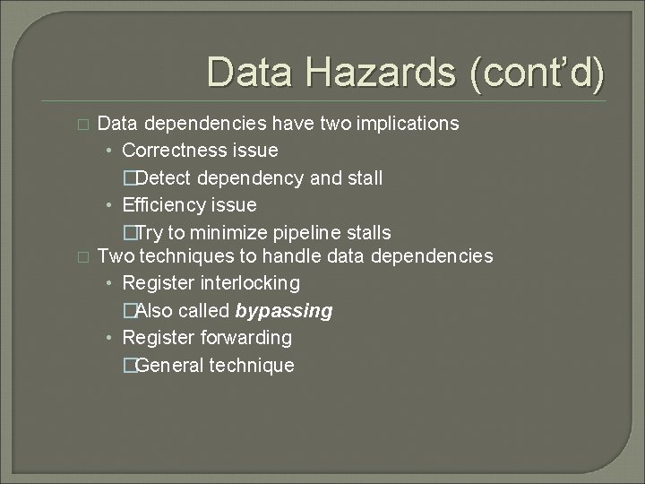 Data Hazards (cont’d) � � Data dependencies have two implications • Correctness issue �Detect