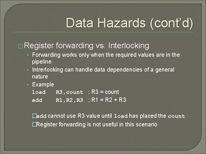 Data Hazards (cont’d) � Register forwarding vs. Interlocking • Forwarding works only when the
