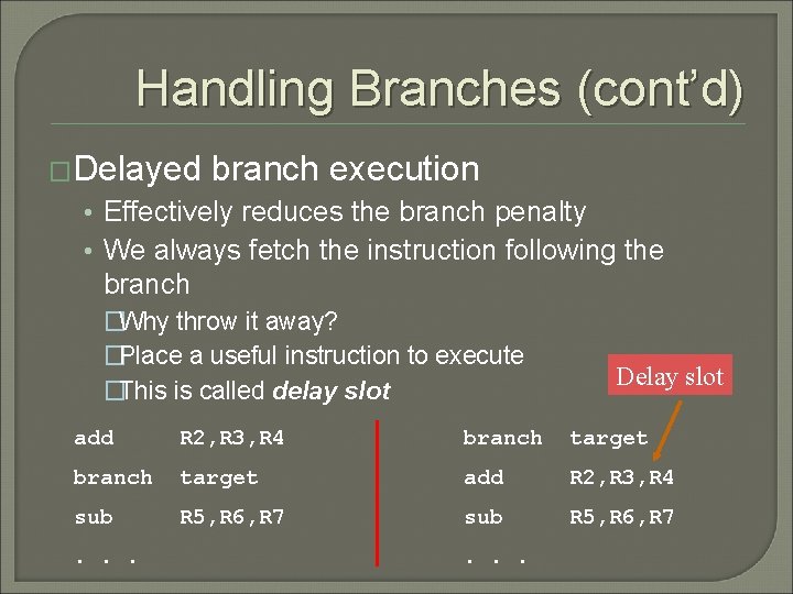 Handling Branches (cont’d) �Delayed branch execution • Effectively reduces the branch penalty • We