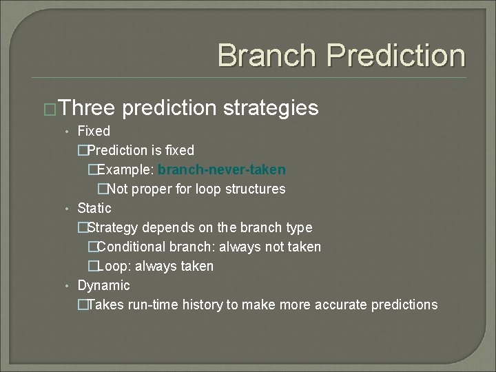 Branch Prediction �Three prediction strategies • Fixed �Prediction is fixed �Example: branch-never-taken �Not proper