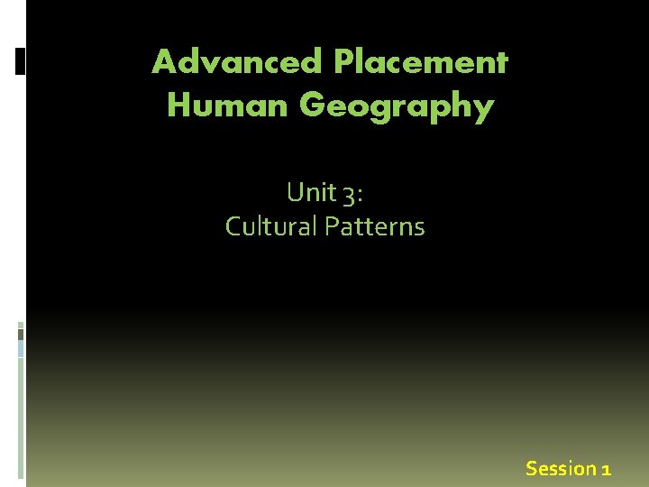 Advanced Placement Human Geography Unit 3: Cultural Patterns Session 1 