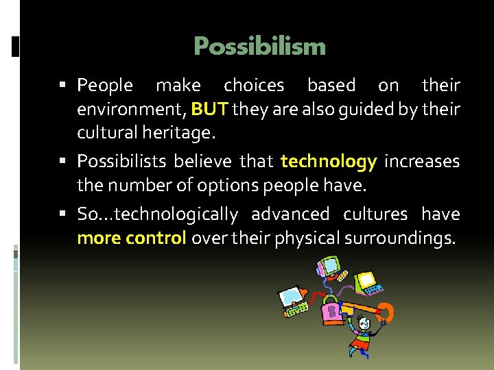 Possibilism People make choices based on their environment, BUT they are also guided by