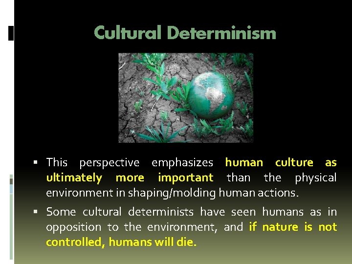 Cultural Determinism This perspective emphasizes human culture as ultimately more important than the physical