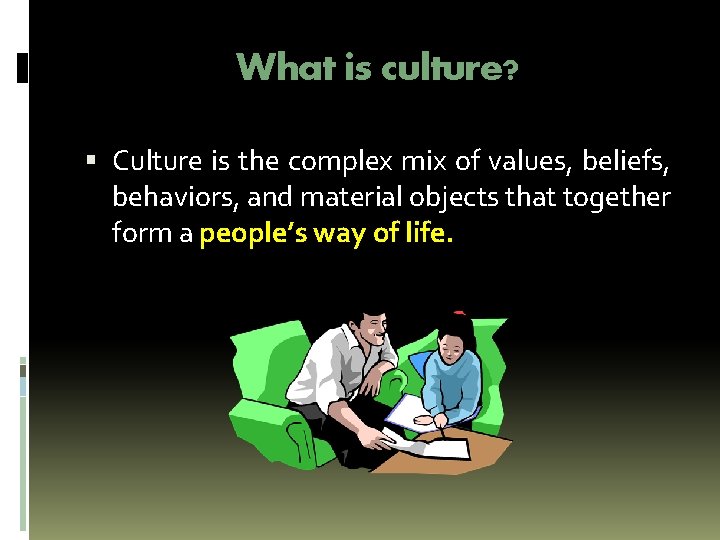 What is culture? Culture is the complex mix of values, beliefs, behaviors, and material