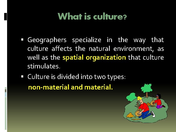 What is culture? Geographers specialize in the way that culture affects the natural environment,
