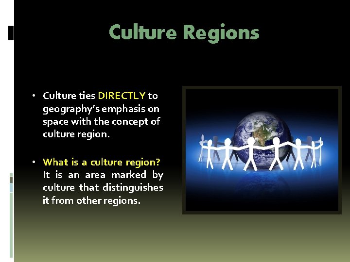 Culture Regions • Culture ties DIRECTLY to geography’s emphasis on space with the concept