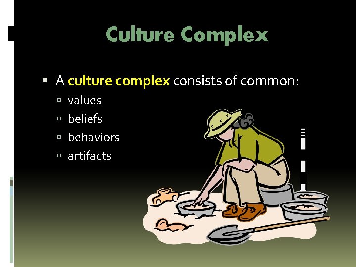 Culture Complex A culture complex consists of common: values beliefs behaviors artifacts 