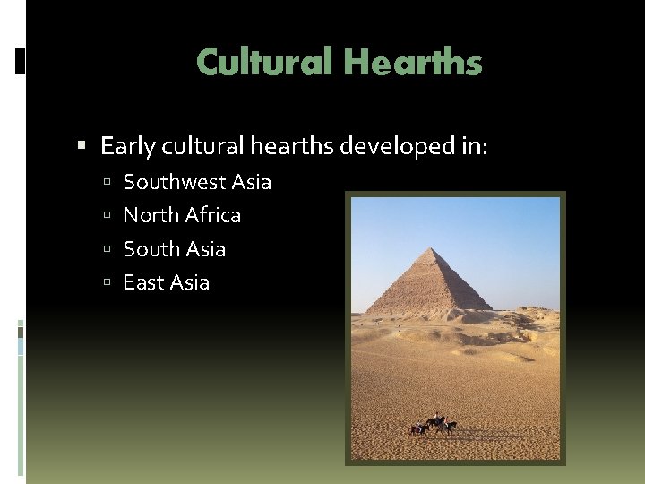 Cultural Hearths Early cultural hearths developed in: Southwest Asia North Africa South Asia East