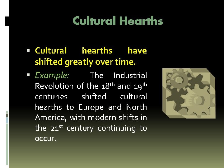 Cultural Hearths Cultural hearths have shifted greatly over time. Example: The Industrial Revolution of