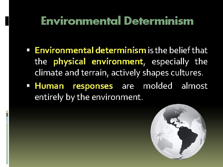 Environmental Determinism Environmental determinism is the belief that the physical environment, especially the climate